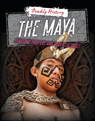 Mayașii: Luptători înspăimântători și sacrificii înfricoșătoare - The Maya: Fearsome Fighters and Scary Sacrifice
