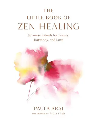 Mica carte a vindecării Zen: Ritualuri japoneze pentru frumusețe, armonie și iubire - The Little Book of Zen Healing: Japanese Rituals for Beauty, Harmony, and Love