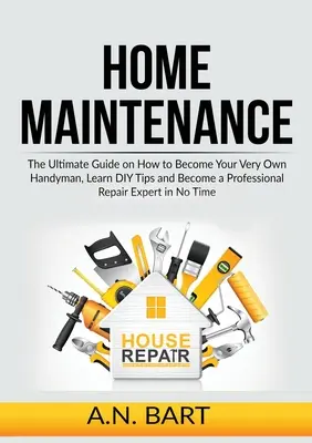 Întreținerea casei: The Ultimate Guide on How to Become Your Very Own Handyman, Learn DIY Tips and Become a Professional Repair Expert in - Home Maintenance: The Ultimate Guide on How to Become Your Very Own Handyman, Learn DIY Tips and Become a Professional Repair Expert in