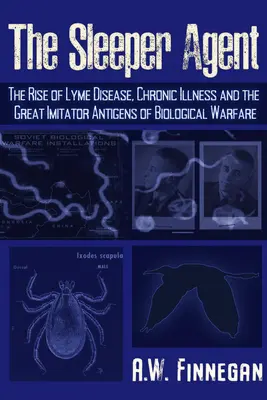 Agentul adormit: Apariția bolii Lyme, a bolilor cronice și a marilor antigene imitatoare ale războiului biologic - The Sleeper Agent: The Rise of Lyme Disease, Chronic Illness, and the Great Imitator Antigens of Biological Warfare