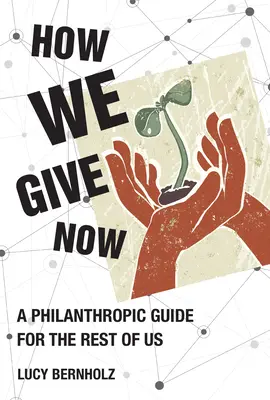 Cum dăm acum: Un ghid filantropic pentru restul dintre noi - How We Give Now: A Philanthropic Guide for the Rest of Us