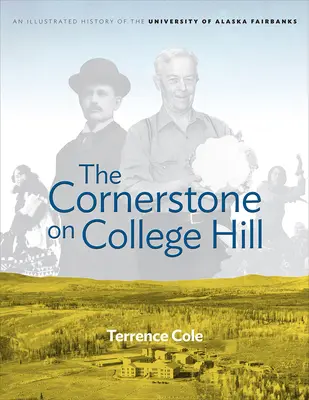 The Cornerstone on College Hill: O istorie ilustrată a Universității din Alaska Fairbanks - The Cornerstone on College Hill: An Illustrated History of the University of Alaska Fairbanks