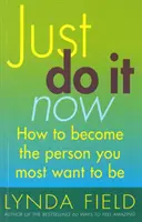 Doar fă-o acum! - Cum să devii persoana care îți dorești cel mai mult să fii - Just Do It Now! - How to become the person you most want to be