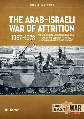 Războiul de uzură arabo-israelian, 1967-1973: Volumul 3: Gaza, războiul civil iordanian, luptele din Golan și Liban, continuarea conflictului și rezumat - The Arab-Israeli War of Attrition, 1967-1973: Volume 3: Gaza, Jordanian Civil War, Golan and Lebanon Fighting, Continuing Conflict and Summary