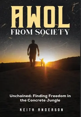 Dezertat din societate: Unchained: Găsirea libertății în jungla de beton - AWOL From Society: Unchained: Finding Freedom in The Concrete Jungle
