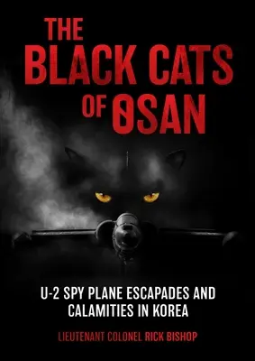 Pisicile negre din Osan: Escapade și calamități ale avionului spion U-2 în Coreea - The Black Cats of Osan: U-2 Spy Plane Escapades and Calamities in Korea