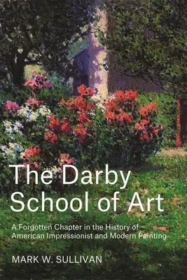 Școala de artă Darby: Un capitol uitat din istoria picturii americane impresioniste și moderne - The Darby School of Art: A Forgotten Chapter in the History of American Impressionist and Modern Painting