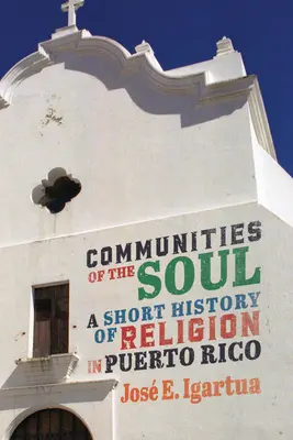 Comunitățile sufletului: o scurtă istorie a religiei în Puerto Rico, volumul 90 - Communities of the Soul: A Short History of Religion in Puerto Rico Volume 90