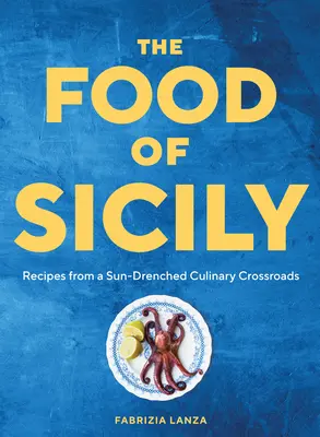 The Food of Sicily: Rețete dintr-o răscruce culinară însorită - The Food of Sicily: Recipes from a Sun-Drenched Culinary Crossroads