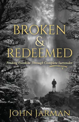 Rupt și răscumpărat: Găsirea libertății prin renunțare completă - Broken and Redeemed: Finding Freedom Through Complete Surrender