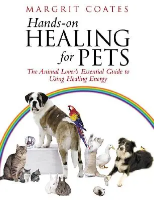 Vindecarea manuală a animalelor de companie - Ghidul esențial al iubitorului de animale pentru utilizarea energiei vindecătoare - Hands-On Healing For Pets - The Animal Lover's Essential Guide To Using Healing Energy