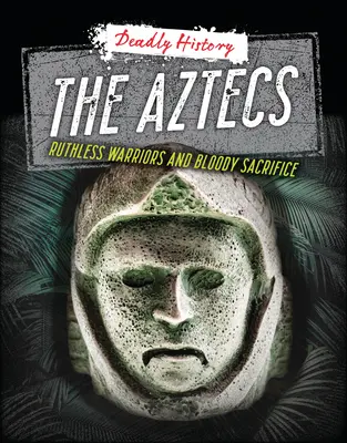 Aztecii: Războinici nemiloși și sacrificii sângeroase - The Aztecs: Ruthless Warriors and Bloody Sacrifice