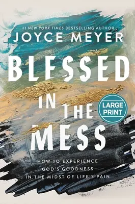 Binecuvântat în încurcătură: Cum să experimentezi bunătatea lui Dumnezeu în mijlocul durerii vieții - Blessed in the Mess: How to Experience God's Goodness in the Midst of Life's Pain