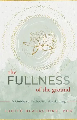 Plenitudinea Pământului (The Fullness of the Ground): Un ghid al trezirii întrupate - The Fullness of the Ground: A Guide to Embodied Awakening