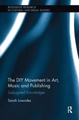 Mișcarea DIY în artă, muzică și editare: cunoștințe subjugate - The DIY Movement in Art, Music and Publishing: Subjugated Knowledges