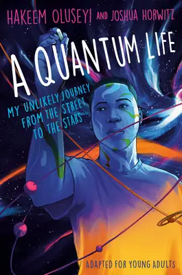 O viață cuantică (adaptată pentru tineri adulți): Călătoria mea improbabilă de la stradă la stele - A Quantum Life (Adapted for Young Adults): My Unlikely Journey from the Street to the Stars