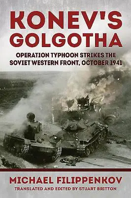 Golgota lui Konev - Operațiunea Typhoon lovește frontul de vest sovietic, octombrie 1941 - Konev'S Golgotha - Operation Typhoon Strikes the Soviet Western Front, October 1941