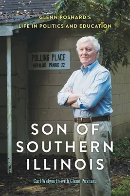 Fiul lui Southern Illinois: Viața lui Glenn Poshard în politică și educație - Son of Southern Illinois: Glenn Poshard's Life in Politics and Education