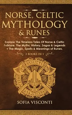 Mitologie nordică, celtică și rune: Explorați poveștile atemporale ale folclorului nordic și celtic, miturile, istoria, saga și legendele + magia, vrăjile și mijloacele - Norse, Celtic Mythology & Runes: Explore The Timeless Tales Of Norse & Celtic Folklore, The Myths, History, Sagas & Legends + The Magic, Spells & Mean