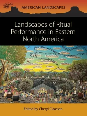 Peisaje de performanță rituală în estul Americii de Nord - Landscapes of Ritual Performance in Eastern North America