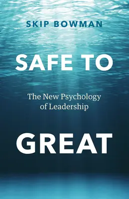 De la siguranță la măreție: Noua psihologie a leadershipului - Safe to Great: The New Psychology of Leadership