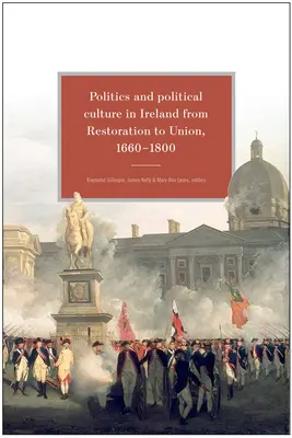 Politică și cultură politică în Irlanda de la Restaurare la Uniune, 1660-1800: Eseuri în onoarea lui Jacqueline Hill - Politics and Political Culture in Ireland from Restoration to Union, 1660-1800: Essays in Honour of Jacqueline Hill