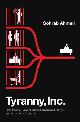 Tyranny, Inc: Cum puterea privată a zdrobit libertatea americană - și ce să facem în această privință - Tyranny, Inc.: How Private Power Crushed American Liberty--And What to Do about It
