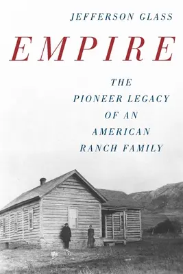 Empire: Moștenirea de pionierat a unei familii de fermieri americani - Empire: The Pioneer Legacy of an American Ranch Family