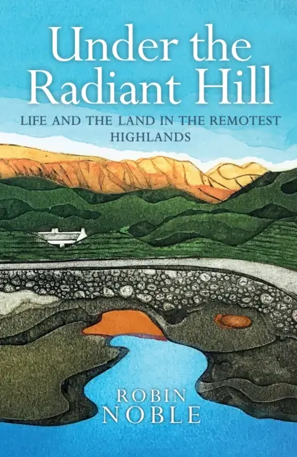 Under the Radiant Hill - Viața și pământul în cele mai îndepărtate ținuturi înalte - Under the Radiant Hill - Life and the Land in the Remotest Highlands