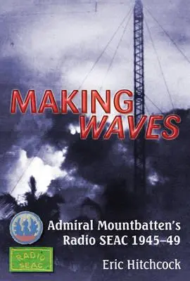 Making Waves: Radio Seac al amiralului Mountbatten 1945-49 - Making Waves: Admiral Mountbatten's Radio Seac 1945-49