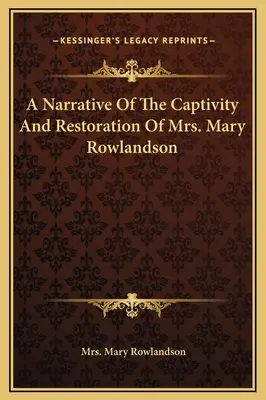 O narațiune a captivității și restaurării doamnei Mary Rowlandson - A Narrative Of The Captivity And Restoration Of Mrs. Mary Rowlandson
