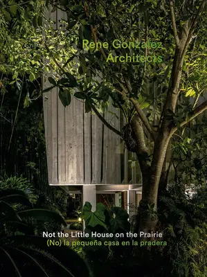 Rene Gonzalez Architects: Nu casa mică din prerie - Rene Gonzalez Architects: Not the Little House on the Prairie