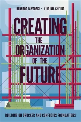Creating the Organization of the Future (Crearea organizației viitorului): Bazându-se pe fundațiile Drucker și Confucius - Creating the Organization of the Future: Building on Drucker and Confucius Foundations