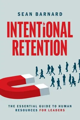 Intentional Retention: Ghidul esențial al resurselor umane pentru lideri - Intentional Retention: The Essential Guide to Human Resources for Leaders
