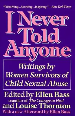 Nu am spus nimănui niciodată: Scrieri ale femeilor care au supraviețuit abuzurilor sexuale asupra copiilor (Writings by Women Survivors of Child Sexual Abuse) - I Never Told Anyone: Writings by Women Survivors of Child Sexual Abuse