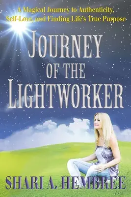 Călătoria lucrătorului de lumină: O călătorie magică către autenticitate, iubire de sine și găsirea adevăratului scop al vieții - Journey of the Lightworker: A Magical Journey to Authenticity, Self-Love, and Finding Life's True Purpose