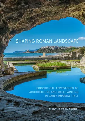Modelarea peisajului roman: Abordări ecocritice ale arhitecturii și picturii murale în Italia imperială timpurie - Shaping Roman Landscape: Ecocritical Approaches to Architecture and Wall Painting in Early Imperial Italy