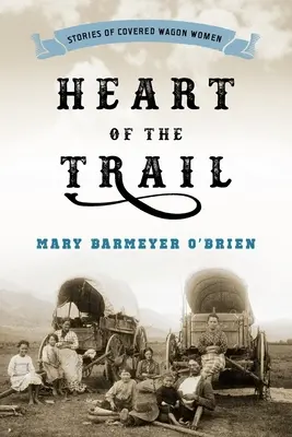 Inima drumului: Poveștile femeilor din căruțele acoperite - Heart of the Trail: Stories of Covered Wagon Women