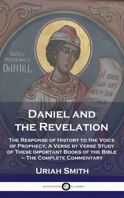 Daniel și Apocalipsa: Răspunsul istoriei la glasul profeției; un studiu verset cu verset al acestor cărți importante ale Bibliei - The C - Daniel and the Revelation: The Response of History to the Voice of Prophecy; A Verse by Verse Study of These Important Books of the Bible - The C