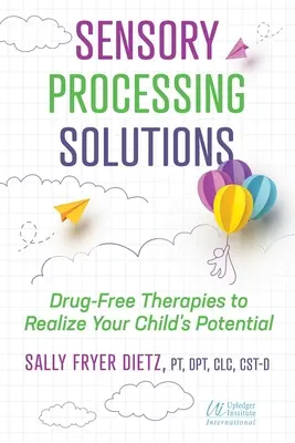 Soluții pentru procesarea senzorială: Terapii fără medicamente pentru a realiza potențialul copilului dumneavoastră - Sensory Processing Solutions: Drug-Free Therapies to Realize Your Child's Potential