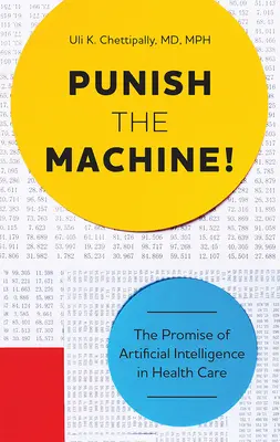 Punish the Machine!: Promisiunea inteligenței artificiale în îngrijirea sănătății: The Promise of Artificial Intelligence in Health Care - Punish the Machine!: The Promise of Artificial Intelligence in Health Care