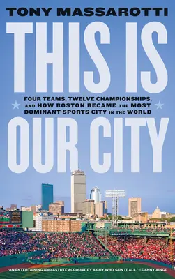 Acesta este orașul nostru: Patru echipe, douăsprezece campionate și cum a devenit Boston cel mai dominant oraș sportiv din lume - This Is Our City: Four Teams, Twelve Championships, and How Boston Became the Most Dominant Sports City in the World