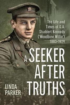 Un căutător de adevăruri: Viața și epoca lui G. A. Studdert Kennedy („Woodbine Willie”) 1883-1929 - A Seeker After Truths: The Life and Times of G. A. Studdert Kennedy ('Woodbine Willie') 1883-1929