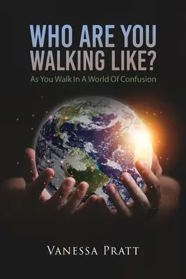 Ca cine mergi tu? Cum mergi într-o lume a confuziei - Who Are You Walking Like? As You Walk in a World of Confusion