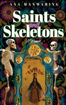 Sfinți și schelete: A Memoir of Living in Mexico - Saints and Skeletons: A Memoir of Living in Mexico