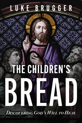 Pâinea copiilor: Descoperirea voinței lui Dumnezeu de a vindeca - The Children's Bread: Discovering God's Will to Heal