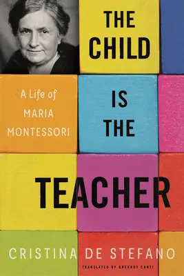 Copilul este profesorul: O viață de Maria Montessori - The Child Is the Teacher: A Life of Maria Montessori