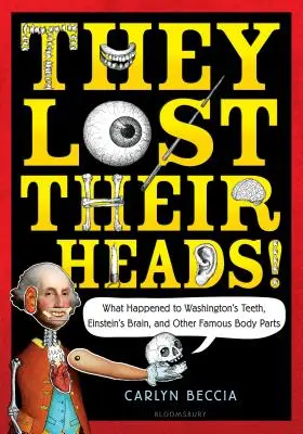 Și-au pierdut capul! Ce s-a întâmplat cu dinții lui Washington, creierul lui Einstein și alte părți celebre ale corpului - They Lost Their Heads!: What Happened to Washington's Teeth, Einstein's Brain, and Other Famous Body Parts