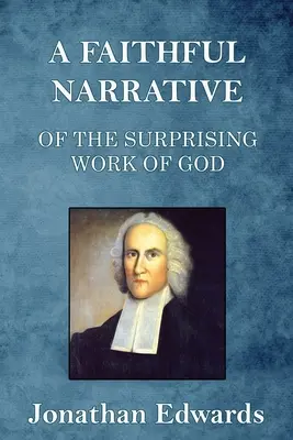 O narațiune fidelă a lucrării surprinzătoare a lui Dumnezeu: în convertirea multor sute de suflete în Northampton, din Noua Anglie - A Faithful Narrative of the Surprising Work of God: in the Conversion of many Hundred Souls in Northampton, of New-England