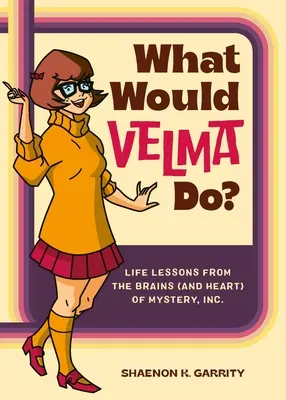 Ce ar face Velma? Life Lessons from the Brains (and Heart) of Mystery, Inc. - What Would Velma Do?: Life Lessons from the Brains (and Heart) of Mystery, Inc.